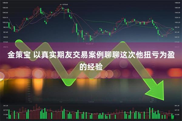 金策宝 以真实期友交易案例聊聊这次他扭亏为盈的经验